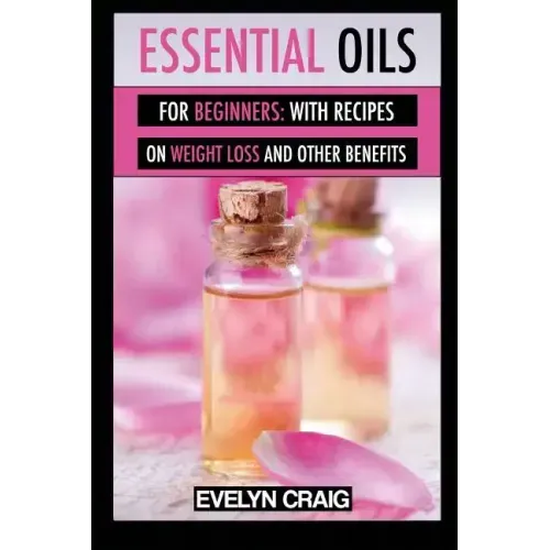 Essential Oils for beginners: With everything on weight loss and other benefits
