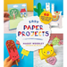 Easy Paper Projects: 60 Crafts You Can Wear, Gift, Use and Admire