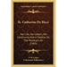 St. Catherine De Ricci: Her Life, Her Letters, Her Community And A Treatise On The Mystical Life (1905)
