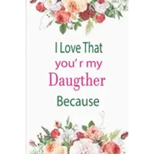 I Love That You're My Daughter Because: awesome birthday gift for your daugther
