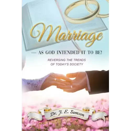 Marriage As God Intended It to Be!: Reversing the Trends of Today's Society