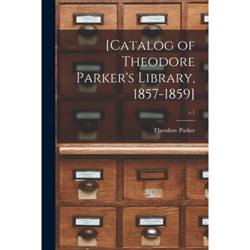 [Catalog of Theodore Parker's Library, 1857-1859]; v.1
