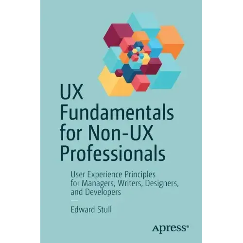 UX Fundamentals for Non-UX Professionals: User Experience Principles for Managers, Writers, Designers, and Developers