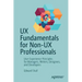 UX Fundamentals for Non-UX Professionals: User Experience Principles for Managers, Writers, Designers, and Developers