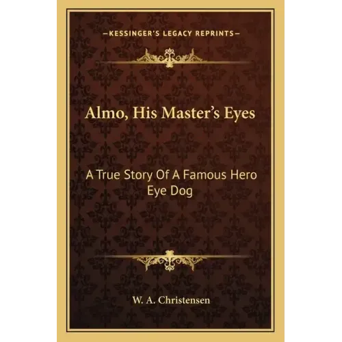 Almo, His Master's Eyes: A True Story of a Famous Hero Eye Dog