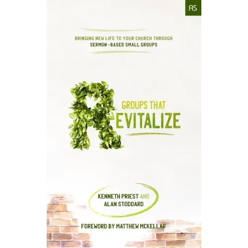 Groups that Revitalize: Bringing New Life to Your Church through Sermon-Based Small Groups