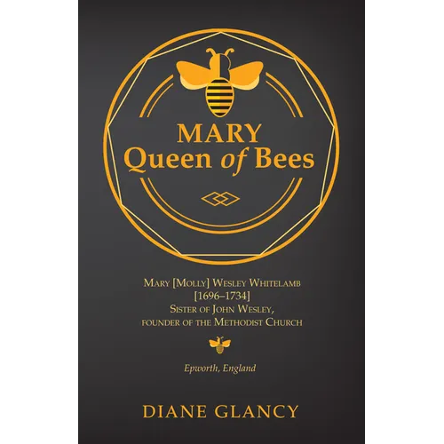 Mary Queen of Bees: Mary [Molly] Wesley Whitelamb [1696-1734] Sister of John Wesley, Founder of the Methodist Church, Epworth, England
