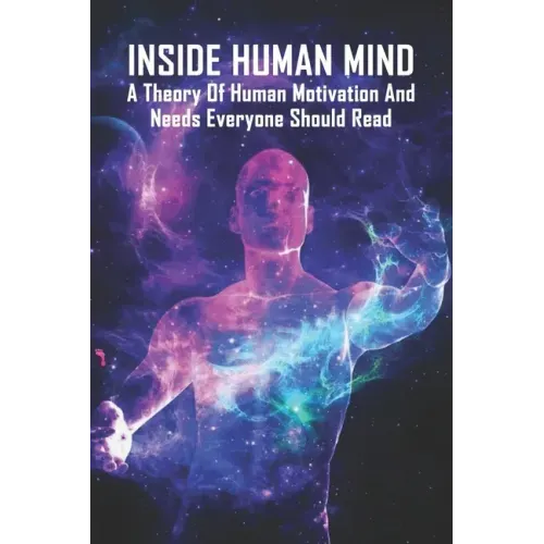 Inside Human Mind: A Theory Of Human Motivation And Needs Everyone Should Read: Study Of Human Mind Book