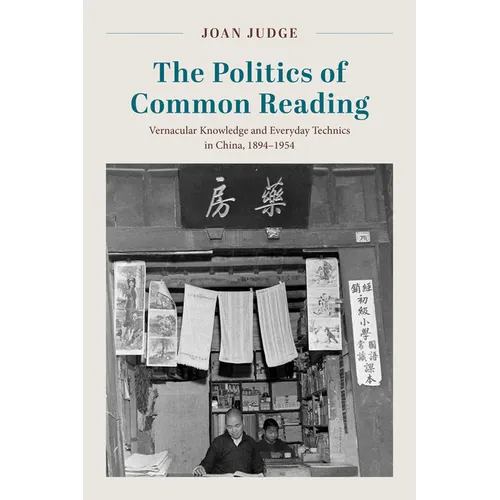 The Politics of Common Reading: Vernacular Knowledge and Everyday Technics in China, 1894-1954