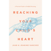 Reaching Your Child's Heart: A Practical Guide to Faithful Parenting