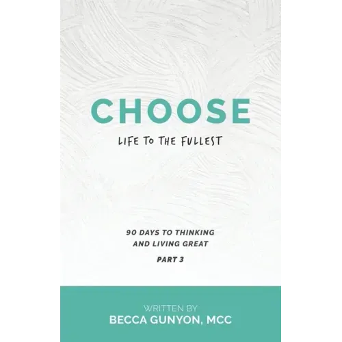 Choose Life to the Fullest: 90 Days to Thinking and Living Great Part 3