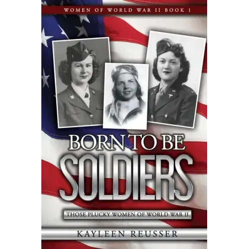 Born To Be Soldiers: Those Plucky Women of World War II