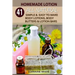 Homemade Lotion: 41 All Natural Simple & Easy To Make Body Lotions, Body Butters & Lotion Bars: Amazing Organic Recipes To Heal, Nouris