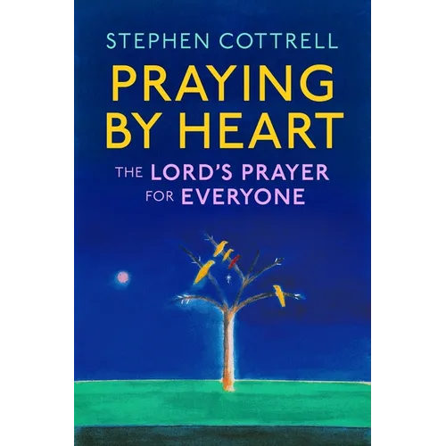 Praying by Heart: The Lord's Prayer for Everyone