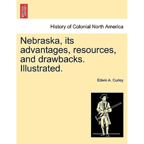Nebraska, its advantages, resources, and drawbacks. Illustrated.