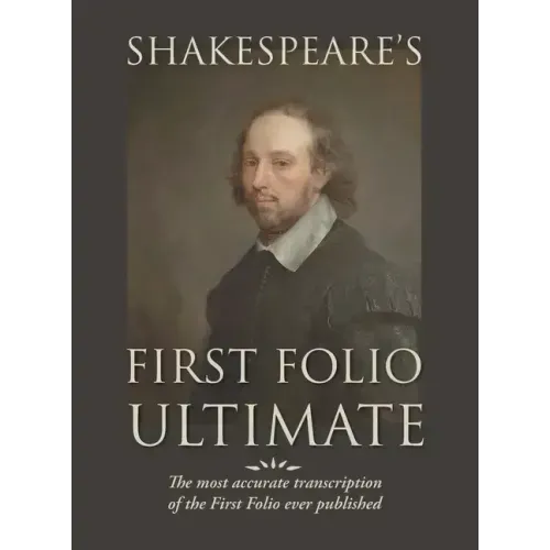 Shakespeare's First Folio Ultimate: The most accurate transcription of the First Folio ever published, formatted as a typographic emulation of the ori