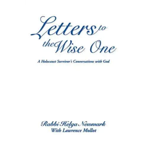 Letters to the Wise One: A Holocaust Survivor's Conversations with God