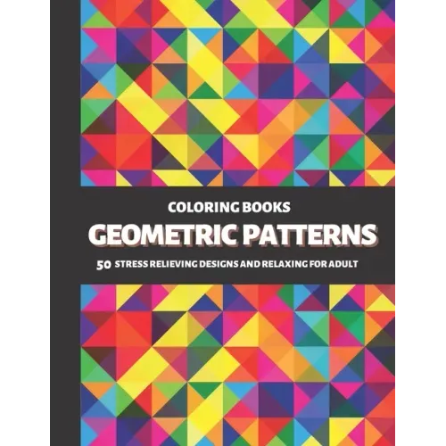 Coloring Books Geometric Patterns: 50 Stress Relieving Designs and Relaxing for Adult