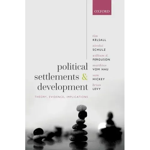 Political Settlements and Development: Theory, Evidence, Implications