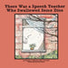 There Was a Speech Teacher Who Swallowed Some Dice