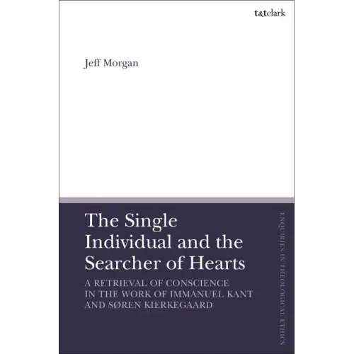 The Single Individual and the Searcher of Hearts: A Retrieval of Conscience in the Work of Immanuel Kant and Søren Kierkegaard