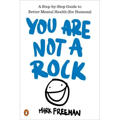 You Are Not a Rock: A Step-By-Step Guide to Better Mental Health (for Humans)
