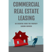 Commercial Real Estate Leasing: An Essential Guide For Property Leasing Success: How To Start Leasing Services With Landlords