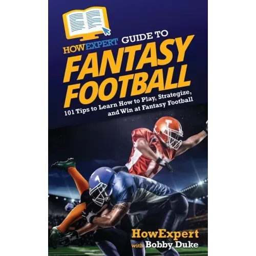HowExpert Guide to Fantasy Football: 101 Tips to Learn How to Play, Strategize, and Win at Fantasy Football