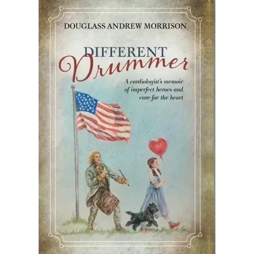 Different Drummer: A Cardiologist's Memoir of Imperfect Heroes and Care for the Heart