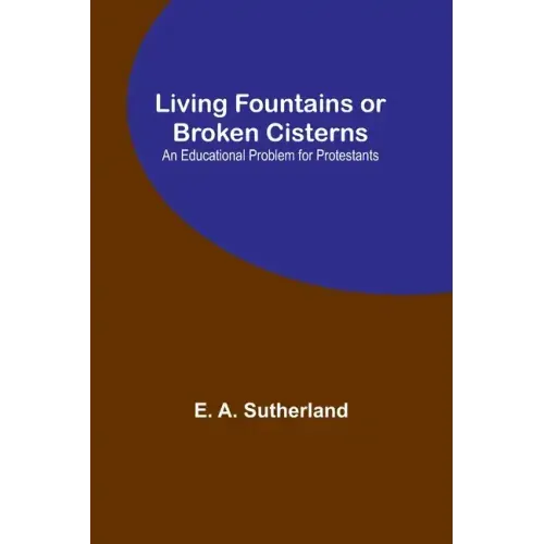 Living Fountains or Broken Cisterns: An Educational Problem for Protestants