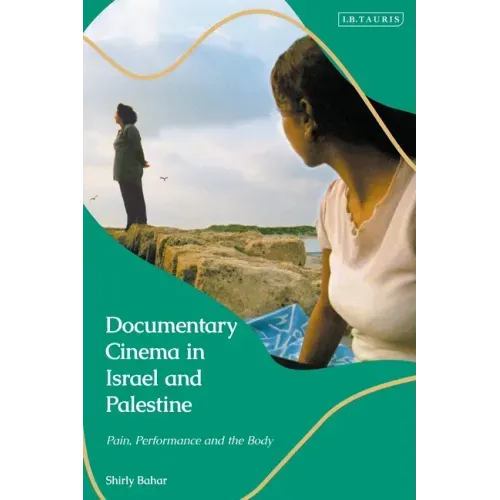 Documentary Cinema in Israel-Palestine: Performance, the Body, the Home