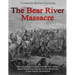 The Bear River Massacre: The History and Legacy of the U.S. Army's Most Notorious Attack on the Shoshone in the Pacific Northwest