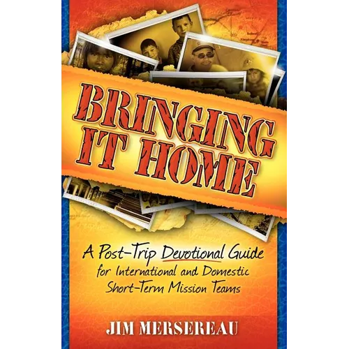 Bringing It Home: A Post-Trip Devotional Guide for International and Domestic Short-Term Mission Teams