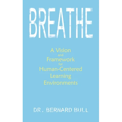 Breathe: A Vision & Framework for Human-Centered Learning Environments