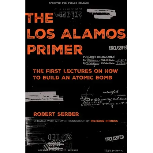 The Los Alamos Primer: The First Lectures on How to Build an Atomic Bomb, Updated with a New Introduction by Richard Rhodes
