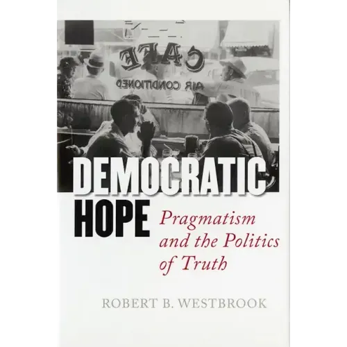 Democratic Hope: Pragmatism and the Politics of Truth