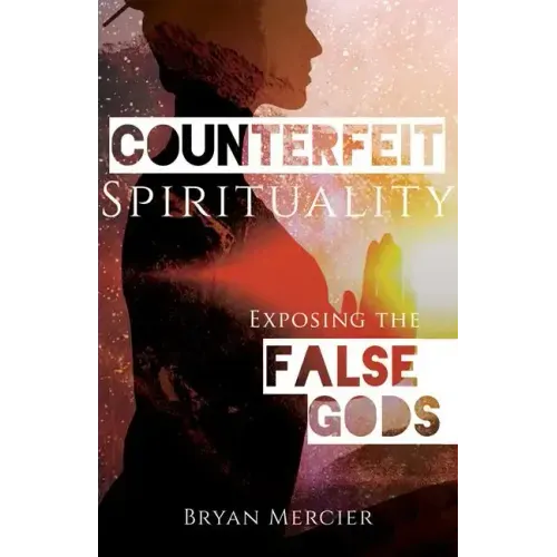 Counterfeit Spirituality: Exposing the False Gods