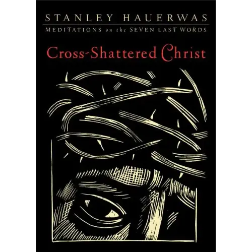 Cross-Shattered Christ: Meditations on the Seven Last Words