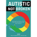 Autistic, Not Broken: Helping Your Autistic Child Have the Wonderful Life They Deserve