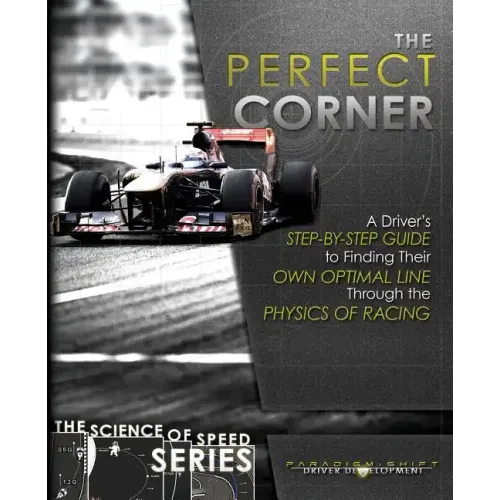 The Perfect Corner: A Driver's Step-by-Step Guide to Finding Their Own Optimal Line Through the Physics of Racing