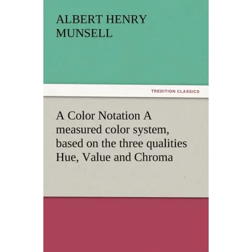 A Color Notation A measured color system, based on the three qualities Hue, Value and Chroma