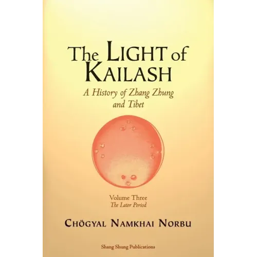 The Light of Kailash. A History of Zhang Zhung and Tibet: Volume Three. Later Period: Tibet