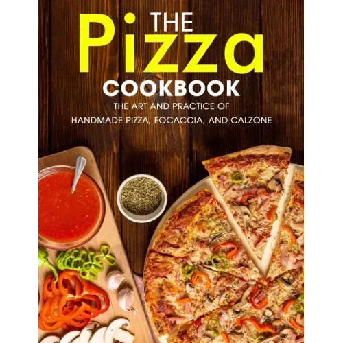 The Pizza Cookbook: The Art and Practice of Handmade Pizza, Focaccia, and Calzone
