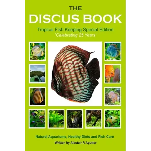 The Discus Book Tropical Fish Keeping Special Edition: Celebrating 25 years - Natural Aquariums, Healthy Diets and Fish Care