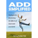ADD Simplified: Strategies for Minimizing the Effects of Adult ADD or ADHD