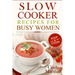 Delicious Slow Cooker Recipes Soup & Stews: Slow Cooker Recipes For Busy Women