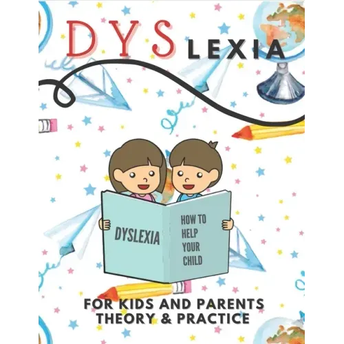 Dyslexia For Kids And Parents Theory & Practice: How To Help Your Child (Mazes Coloring Math Exercises Handwriting Search Words)