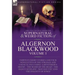The Collected Shorter Supernatural & Weird Fiction of Algernon Blackwood: Volume 1-Thirteen Short Stories and Four Novelettes of the Strange and Unusu