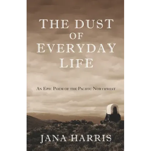 The Dust of Everyday Life: An Epic Poem of the Pacific Northwest