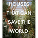 Houses That Can Save the World